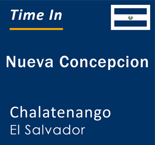 Current local time in Nueva Concepcion, Chalatenango, El Salvador