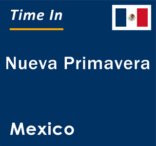 Current local time in Nueva Primavera, Mexico