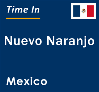 Current local time in Nuevo Naranjo, Mexico