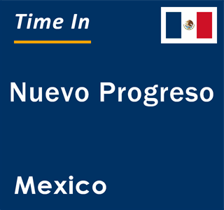 Current local time in Nuevo Progreso, Mexico