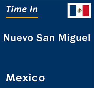 Current local time in Nuevo San Miguel, Mexico