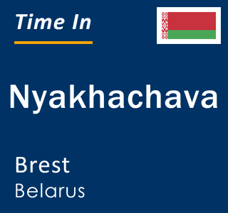 Current local time in Nyakhachava, Brest, Belarus