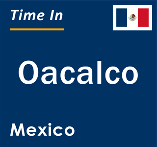 Current local time in Oacalco, Mexico