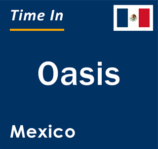 Current local time in Oasis, Mexico