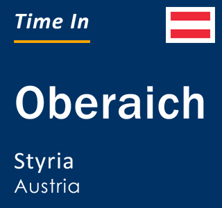 Current local time in Oberaich, Styria, Austria