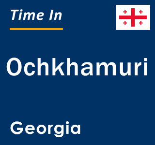 Current local time in Ochkhamuri, Georgia