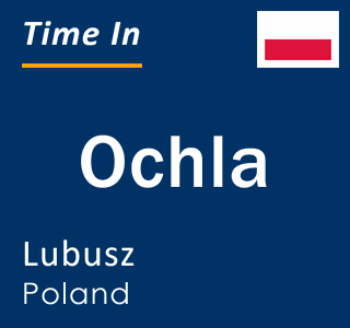 Current local time in Ochla, Lubusz, Poland