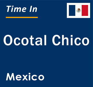 Current local time in Ocotal Chico, Mexico