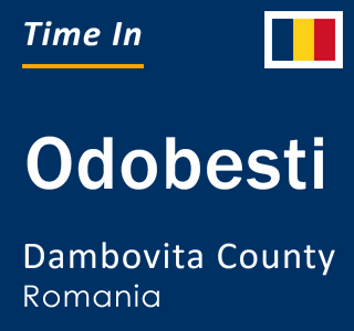 Current local time in Odobesti, Dambovita County, Romania