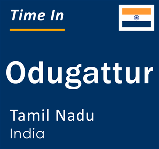 Current local time in Odugattur, Tamil Nadu, India