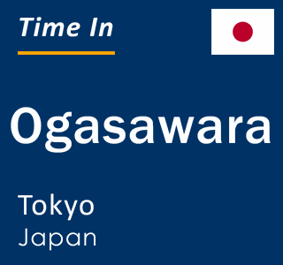 Current local time in Ogasawara, Tokyo, Japan