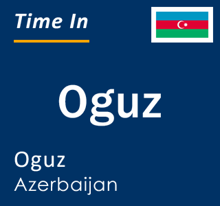 Current local time in Oguz, Oguz, Azerbaijan