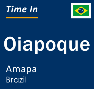 Current local time in Oiapoque, Amapa, Brazil
