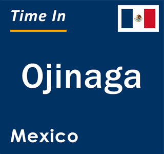 Current local time in Ojinaga, Mexico