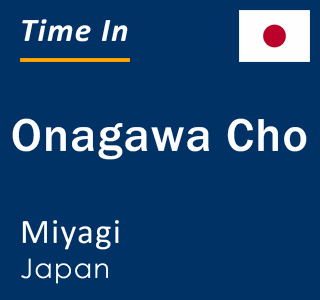 Current local time in Onagawa Cho, Miyagi, Japan