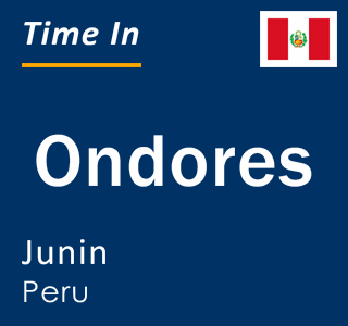 Current local time in Ondores, Junin, Peru