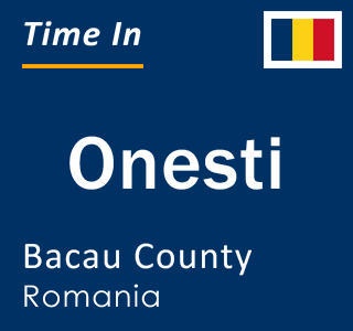 Current local time in Onesti, Bacau County, Romania