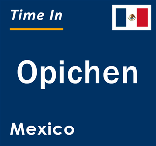 Current local time in Opichen, Mexico