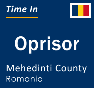 Current local time in Oprisor, Mehedinti County, Romania