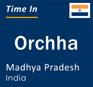 Current local time in Orchha, Madhya Pradesh, India