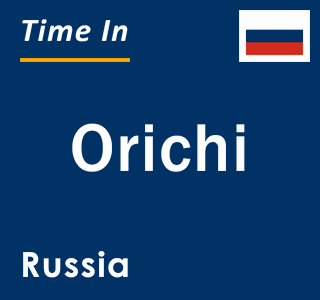 Current local time in Orichi, Russia