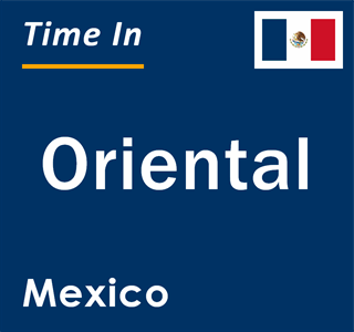 Current local time in Oriental, Mexico