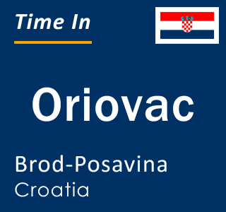 Current local time in Oriovac, Brod-Posavina, Croatia