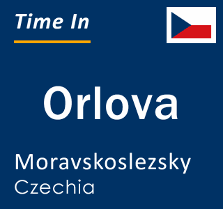 Current time in Orlova, Moravskoslezsky, Czechia