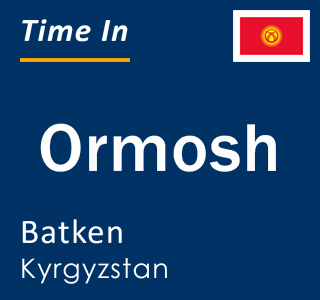 Current local time in Ormosh, Batken, Kyrgyzstan