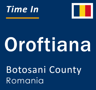 Current local time in Oroftiana, Botosani County, Romania