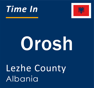 Current local time in Orosh, Lezhe County, Albania