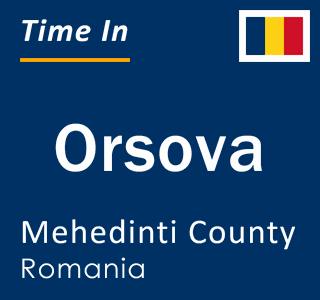 Current local time in Orsova, Mehedinti County, Romania
