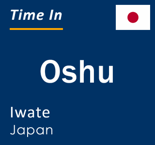 Current local time in Oshu, Iwate, Japan