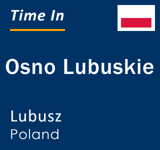 Current local time in Osno Lubuskie, Lubusz, Poland