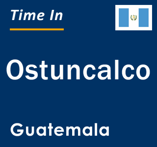 Current time in Ostuncalco, Guatemala