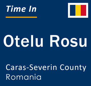 Current local time in Otelu Rosu, Caras-Severin County, Romania
