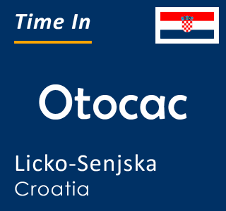 Current time in Otocac, Licko-Senjska, Croatia
