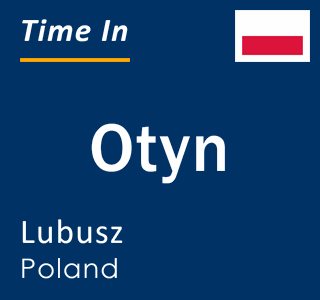 Current local time in Otyn, Lubusz, Poland