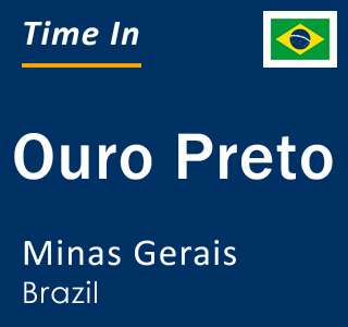 Current local time in Ouro Preto, Minas Gerais, Brazil