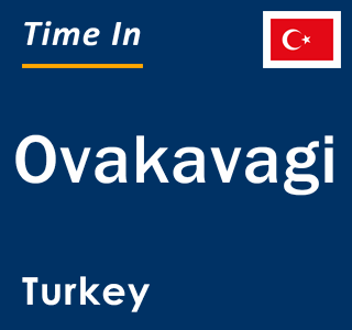 Current local time in Ovakavagi, Turkey