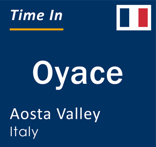 Current local time in Oyace, Aosta Valley, Italy