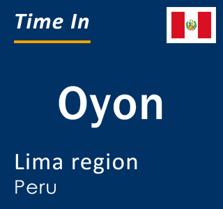 Current local time in Oyon, Lima region, Peru