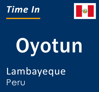 Current local time in Oyotun, Lambayeque, Peru