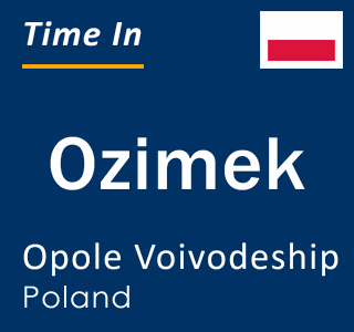Current time in Ozimek, Opole Voivodeship, Poland