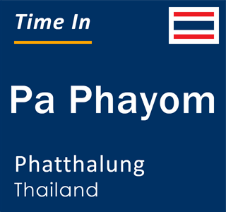 Current local time in Pa Phayom, Phatthalung, Thailand