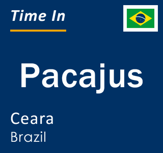Current local time in Pacajus, Ceara, Brazil