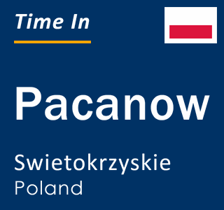 Current local time in Pacanow, Swietokrzyskie, Poland