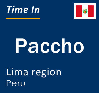 Current local time in Paccho, Lima region, Peru