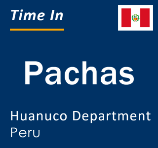 Current local time in Pachas, Huanuco Department, Peru