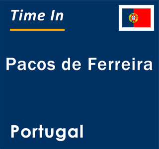 Current local time in Pacos de Ferreira, Portugal